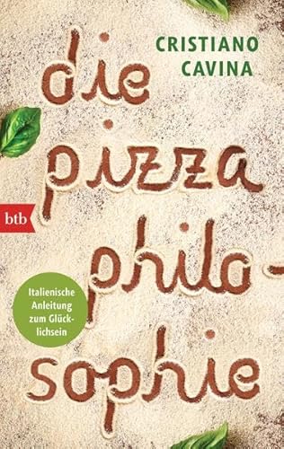 Die Pizza-Philosophie: Italienische Anleitung zum Glücklichsein
