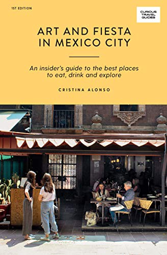 Art and Fiesta in Mexico City: An Insider's Guide to the Best Places to Eat, Drink and Explore (Curious Travel Guides) von Hardie Grant Books
