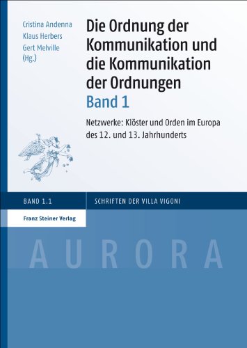 Die Ordnung der Kommunikation und die Kommunikation der Ordnungen. Bd. 1: Netzwerke: Klöster und Orden im Europa des 12. und 13. Jahrhunderts (Aurora. Schriften Der Villa Vigoni) von Franz Steiner Verlag Wiesbaden GmbH