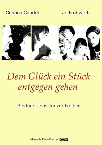 Dem Glück ein Stück entgegen gehen: Bindung - das Tor zur Freiheit von Kinzel