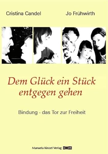 Dem Glück ein Stück entgegen gehen: Bindung - das Tor zur Freiheit