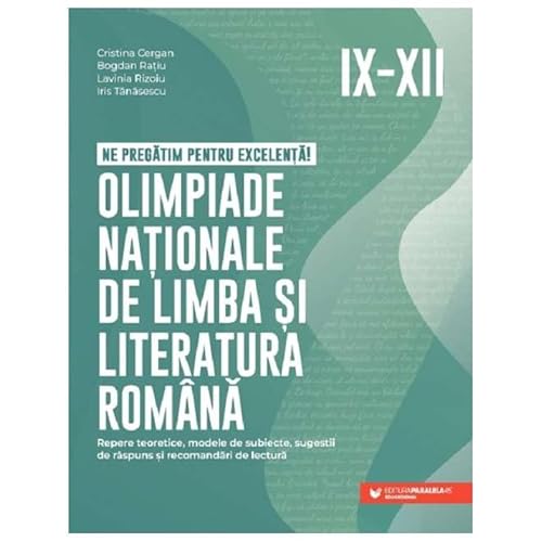 Olimpiade Nationale De Limba Si Literatura Romana. Clasele 9-12 von Paralela 45