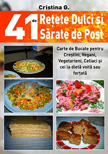 41 de Retete Dulci si Sarate de Post: Carte de Bucate pentru Crestini, Vegani, Vegetarieni, Celiaci si cei la dieta voita sau fortata (41 de Retete Unele Traditionale, Toate Indraznete) von CREATESPACE
