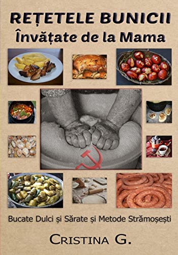 Retetele Bunicii Invatate de la Mama: Bucate Dulci si Sarate, Taie si Prepara Porcul de Ignat (Carte de Bucate Traditionale Romanesti) von CREATESPACE