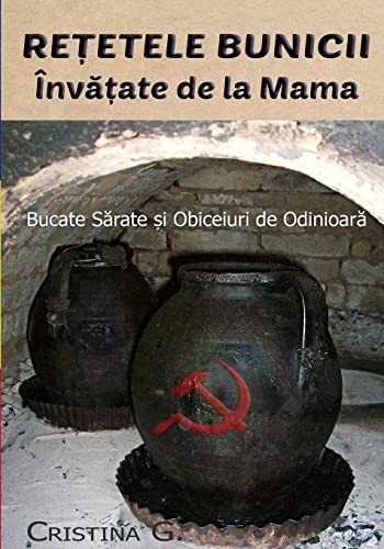 Retetele Bunicii Invatate de la Mama: Mancaruri Sarate si Obiceiuri de Odinioara (Carte de Bucate Traditionale Romanesti, Band 1)