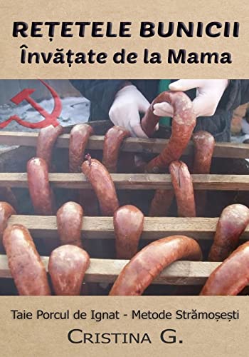 Retetele Bunicii Invatate de la Mama: Taie si Prepara Porcul de Ignat - Metode Stravechi (Carte de Bucate Traditionale Romanesti)