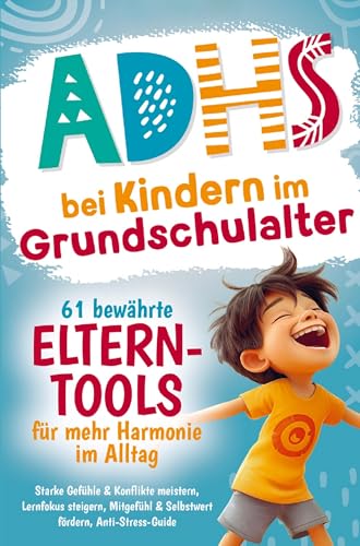 ADHS bei Kindern im Grundschulalter - 61 bewährte Eltern-Tools für mehr Harmonie im Alltag: Starke Gefühle & Konflikte meistern, Lernfokus steigern, Mitgefühl & Selbstwert fördern, Anti-Stress-Guide von Bookmundo