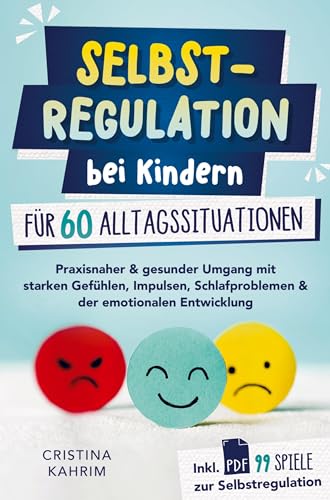 Selbstregulation bei Kindern für 60 Alltagssituationen: Praxisnaher & gesunder Umgang mit starken Gefühlen, Impulsen, Schlafproblemen & der ... inkl. PDF 99 Spiele zur Selbstregulation von Bookmundo