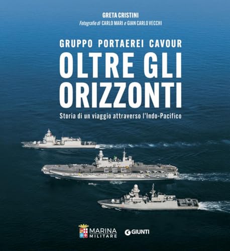 Oltre gli orizzonti. Gruppo Portaerei Cavour. Storia di un viaggio attraverso l'Indo-Pacifico von Giunti Editore