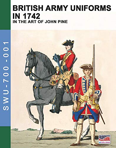 British Army uniforms in 1742: In the art of John Pine (Soldiers, Weapons & Uniforms 700, Band 1) von Luca Cristini Editore