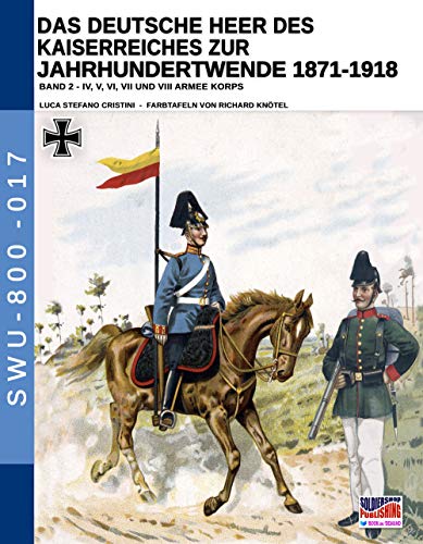 Das Deutsche Heer des Kaiserreiches zur Jahrhundertwende 1871-1918 - Band 2 (Soldiers, Weapons & Uniforms - 800, Band 17)