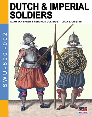 Dutch & Imperial soldiers: By Adam Van Breen & Hendrick Goltzius (Soldiers, Weapons & Uniforms 600, Band 2) von Luca Cristini Editore