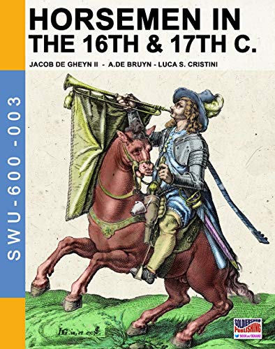 Horsemen in the 16th & 17th C.: By Jacob De Gheyn & A.De Bruyn (Soldiers, Weapons & Uniforms 600, Band 3)