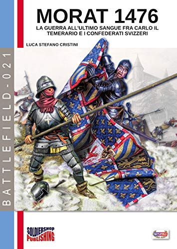 Morat 1476: La guerra all’ultimo sangue fra Carlo il Temerario e i confederati svizzeri (Battlefield, Band 21)