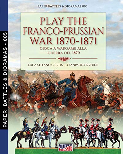 Play the Franco-Prussian war 1870-1871: Gioca a Wargame alla guerra del 1870 (Paper Battles & Dioramas, Band 5)