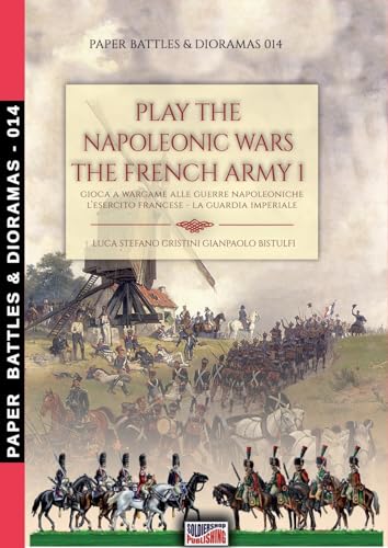 Play the Napoleonic wars – The French army 1 (The Imperial Guard): Gioca a wargame alle guerre napoleoniche - L'esercito francese La Guardia Imperiale (Paper Battles & Dioramas, Band 14)