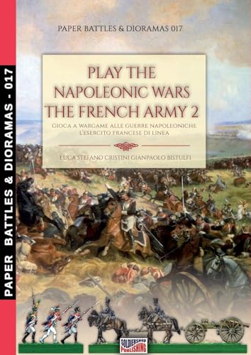 Play the Napoleonic wars – The French army 2: Gioca a wargame alle Guerre Napoleoniche - L'esercito francese 2: Gioca a wargame alle guerre ... di Linea (Paper Battles & Dioramas, Band 17)