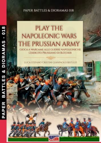 Play the Napoleonic wars – The Prussian army (Paper Battles & Dioramas, Band 18) von Luca Cristini Editore (Soldiershop)