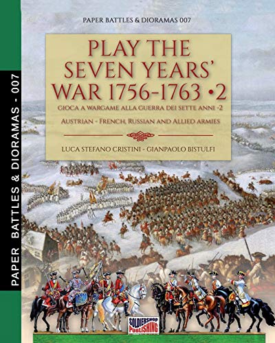Play the Seven Years’ War 1756-1763 – Vol. 2: Gioca a wargame alla Guerra dei Sette anni 1756-1763 - Vol. 2 (Paper Battles & Dioramas, Band 7)