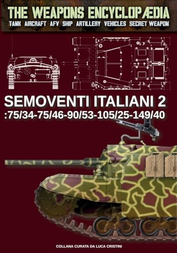 Semoventi italiani – Vol. 2: 75/34-75/46-90/53-102/25-149/40 (The Weapons Encyclopaedia, Band 40)