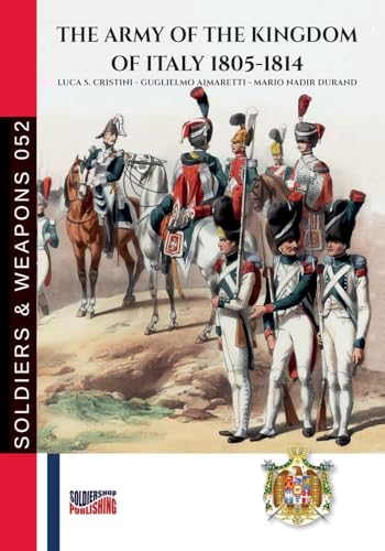The Army of the Kingdom of Italy 1805-1814 The Army of the Kingdom of Italy 1805-1814 von Luca Cristini Editore (Soldiershop)