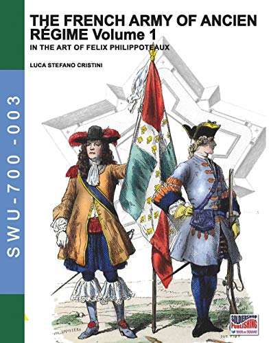 The French army of Ancien Regime Vol. 1: In the art of Felix Philippoteaux (Soldiers, Weapons & Uniforms 700, Band 3)