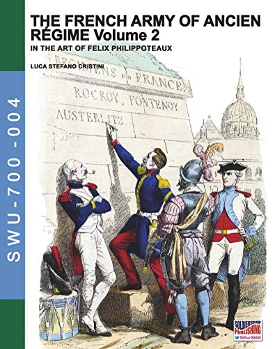 The French army of Ancien Regime Vol. 2: In the art of Felix Philippoteaux (Soldiers, Weapons & Uniforms, Band 4)