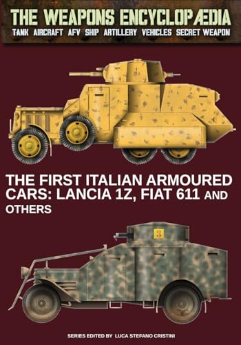 The first Italian armoured cars: Lancia 1Z, Fiat 611 and others (The Weapons Encyclopaedia, Band 23)