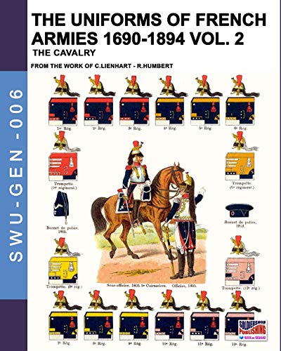 The uniforms of French armies 1690-1894 – Vol. 2: The cavalry (Soldiers, weapons & uniforms GEN, Band 6)