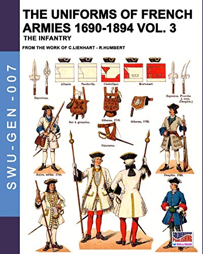 The uniforms of French armies 1690-1894 – Vol. 3: The infantry (Soldiers, weapons & uniforms GEN, Band 7)