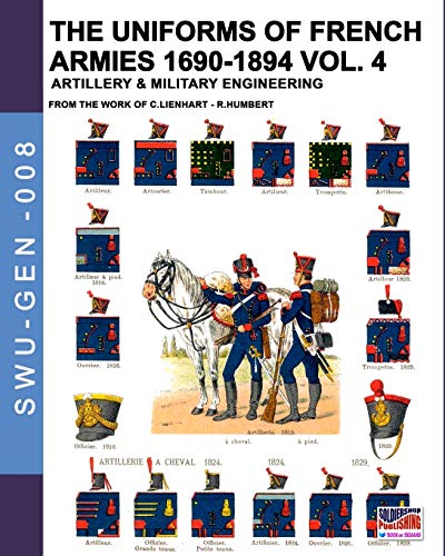 The uniforms of French armies 1690-1894 – Vol. 4: Artillery & military engineering: Artillery and military engineering (Soldiers, weapons & uniforms GEN, Band 8)