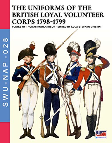 The uniforms of thr British Loyal Volunteer Corps 1798-1799 (Soldiers, Weapons & Uniforms NAP, Band 28) von Soldiershop