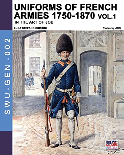 Uniforms of French armies 1750-1870 - Vol. 1 (Sodlier, Wepaons & Uniforms GEN, Band 2)