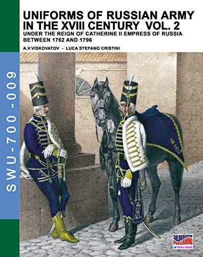 Uniforms of Russian army in the XVIII century Vol. 2: Under the reign of Catherine II Empress of Russia between 1762 and 1796 (Soldiers, Weapons & Uniforms 700, Band 9)
