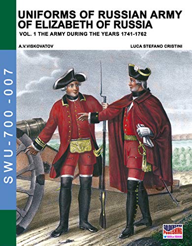 Uniforms of Russian army of Elizabeth of Russia Vol. 1: Under the reign of Elizabeth Petrovna from 1741 to 1761 and Peter III from 1762 (Soldiers Weapons & Uniforms 700, Band 7) von Luca Cristini Editore