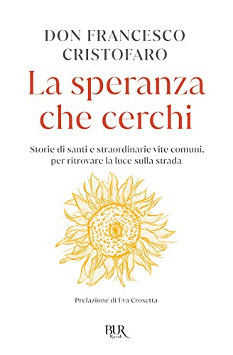 La speranza che cerchi. Storie di santi e straordinarie vite comuni, per ritrovare la luce sulla strada (BUR Varia)