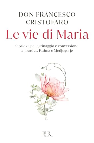 Le vie di Maria. Storie di pellegrinaggio e conversione a Lourdes, Fatima e Medjugorje (BUR Varia) von Rizzoli