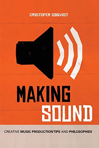 Making Sound: Creative Music Production Tips and Philosophies von CREATESPACE