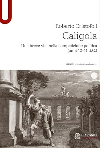 Caligola. Una breve vita nella competizione politica (anni 12-41 d.C.) (Studi sul mondo antico) von Le Monnier Università