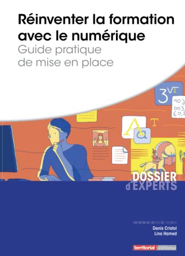 Réinventer la formation avec le numérique: Guide pratique de mise en place (Dossier d'experts)