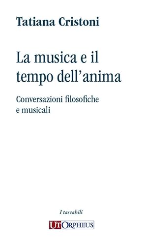 La musica e il tempo dell'anima. Conversazioni filosofiche e musicali von Ut Orpheus