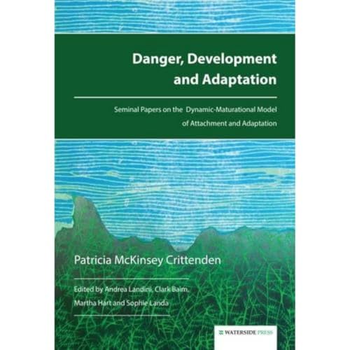 Danger, Development and Adaptation: Seminal Papers on the Dynamic-Maturational Model of Attachment and Adaptation