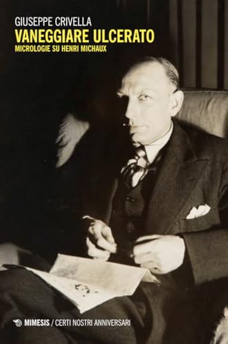 Vaneggiare ulcerato. Micrologie su Henri Michaux (Certi nostri anniversari) von Mimesis