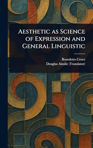 Aesthetic as Science of Expression and General Linguistic Aesthetic as Science of Expression and General Linguistic von Anson Street Press