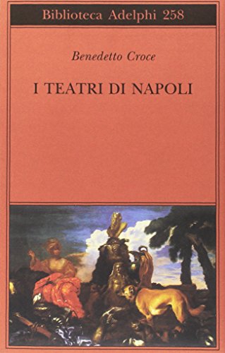 I teatri di Napoli. Dal Rinascimento alla fine del secolo decimottavo (Biblioteca Adelphi) von Adelphi