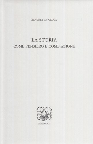 La storia come pensiero e come azione (Edizione nazionale delle opere di B. Croce) von B.CROCE:EDIZIONE NAZIONALE DELLE OPERE