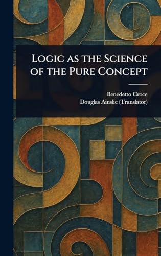 Logic as the Science of the Pure Concept Logic as the Science of the Pure Concept von Anson Street Press