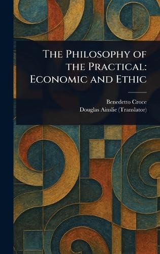 The Philosophy of the Practical: Economic and Ethic The Philosophy of the Practical: Economic and Ethic von Anson Street Press