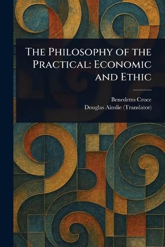 The Philosophy of the Practical: Economic and Ethic The Philosophy of the Practical: Economic and Ethic von Anson Street Press