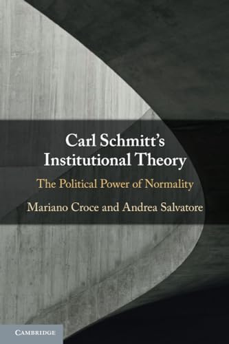 Carl Schmitt's Institutional Theory: The Political Power of Normality von Cambridge University Press